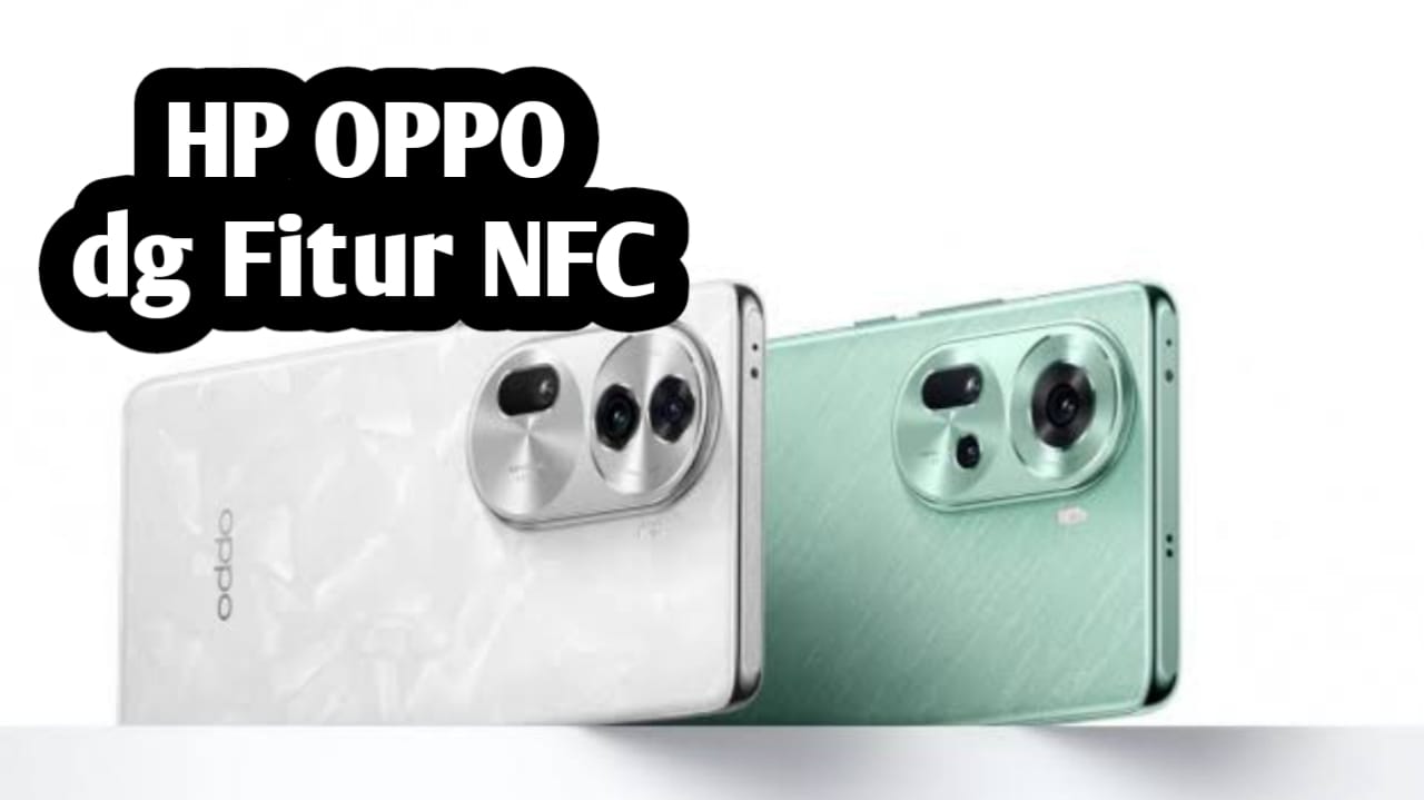 Penasaran Ini 15 HP OPPO Yang Memiliki Fitur NFC Terbaru