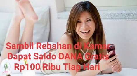 Bisa Dari Kamar Kamu Dapatkan Rp100 Ribu Saldo DANA Gratis Per Hari, Mainkan 7 Aplikasi Penghasil Uang Ini