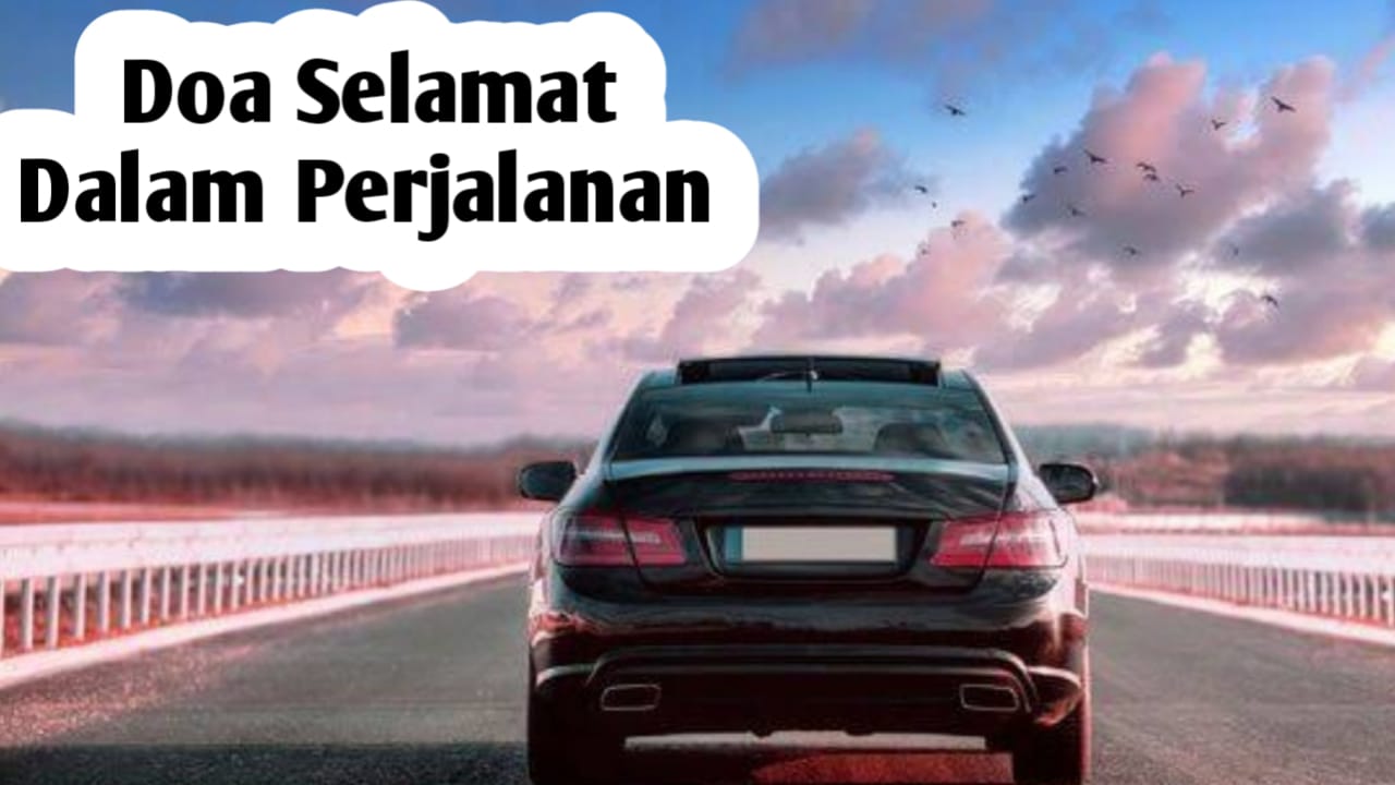 Doa Selamat Perjalanan, Amalkan Agar Selamat Sampai Tujuan