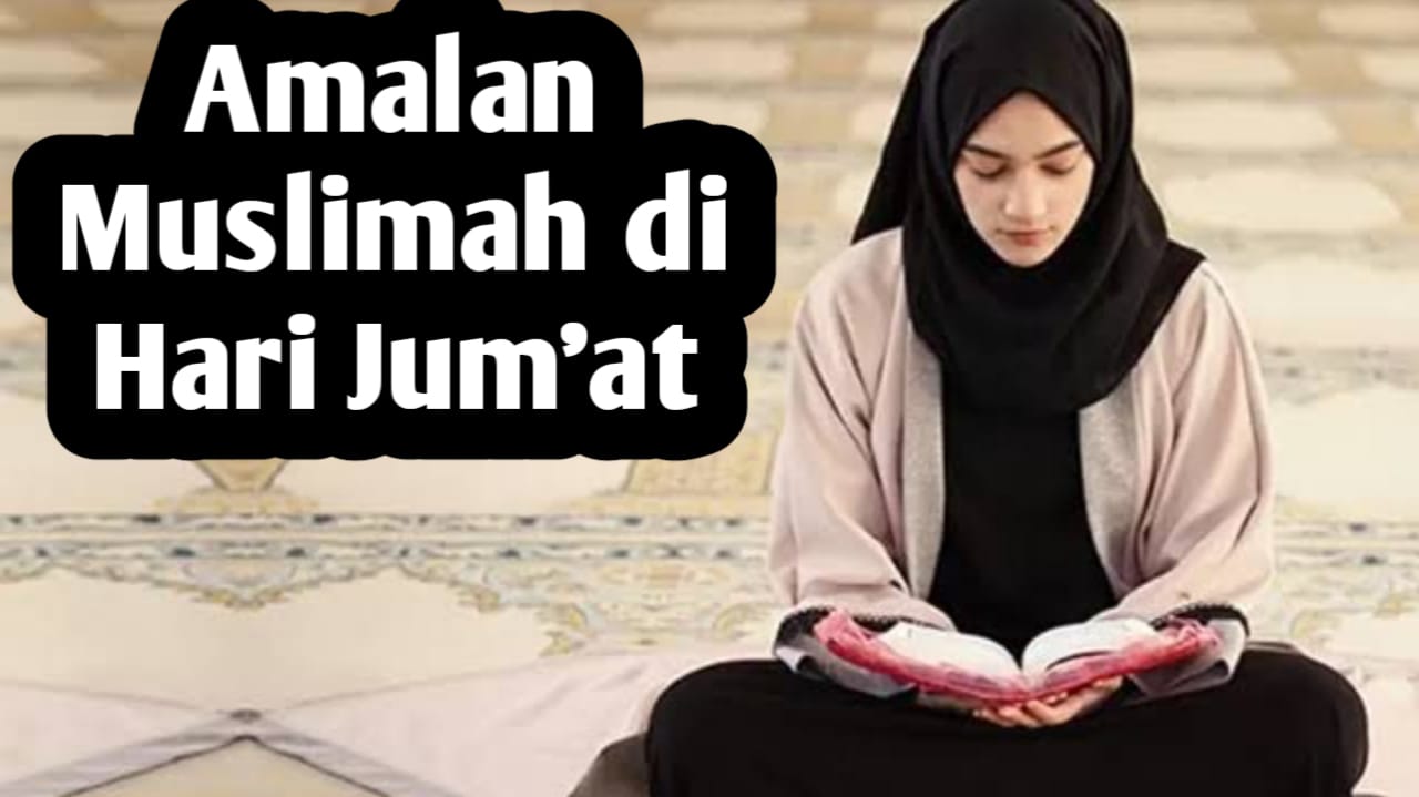 11 Amalan Mudah untuk Muslimah di Hari Jumat, Amalkan Agar Mendapat Ridho Allah SWT 