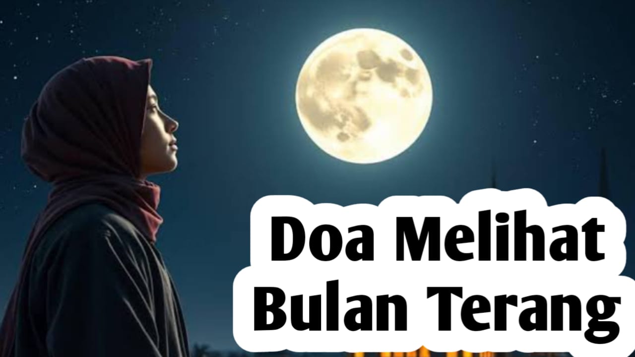 Saat Menyaksikan Bulan yang Terang, Baca Doa Berikut Ini