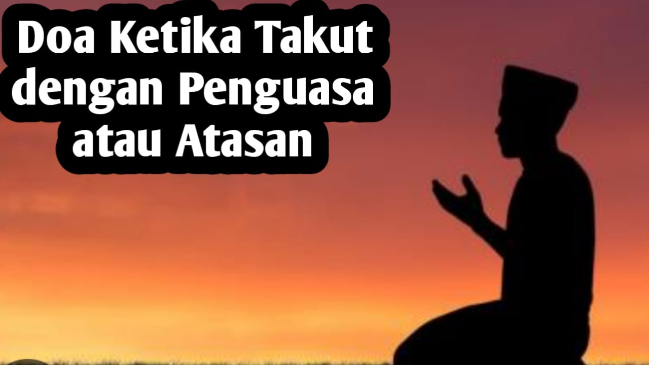 Ketika Takut dengan Penguasa Atau Atasan, Baca Doa Berikut Ini