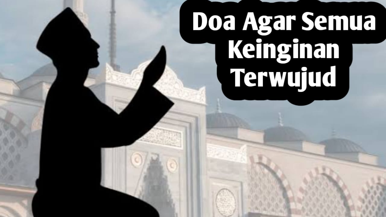 Ingin Semua Keinginan Diwujudkan Allah SWT, Amalkan Doa Ini Secara Rutin