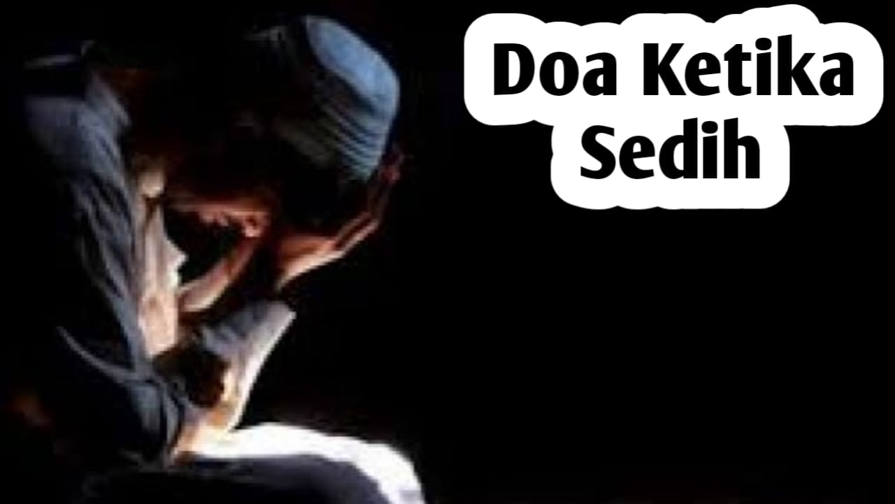 Saat Kesedihan Tengah Melanda, Amalkan Doa Berikut Ini