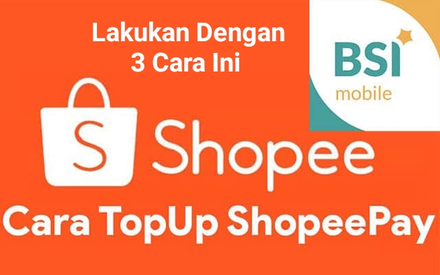 Belum Tahu Cara Top Up ShopeePay Lewat BSI? Ikuti Langkah Mudahnya Berikut Ini