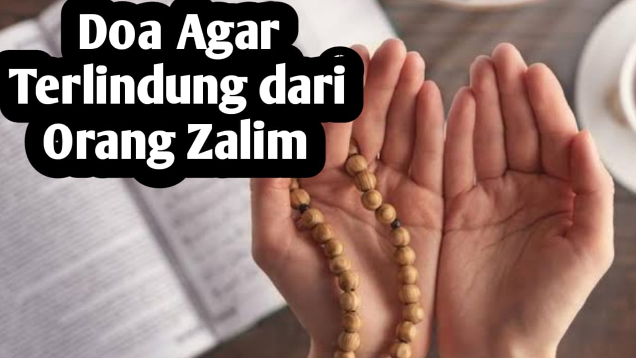 Agar Terlindung dari Orang Zalim, Amalkan 3 Doa Berikut Ini