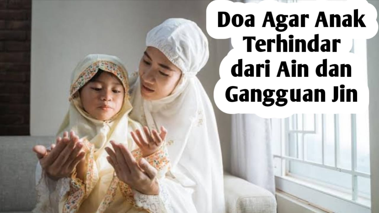Agar Anak Terhindar dari Ain dan Gangguan Jin, Amalkan 3 Doa Berikut Ini