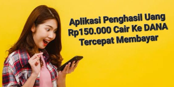 8 Aplikasi Penghasil Uang Rp150.000, Tercepat Membayar Ke Saldo DANA