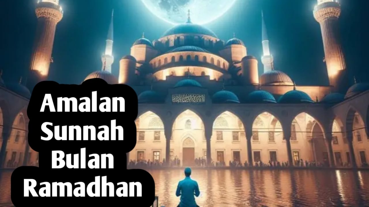 Amalan-amalan Sunnah di Bulan Ramadhan, Pahalanya Berkali-kali Lipat Dibanding Hari Lainnya