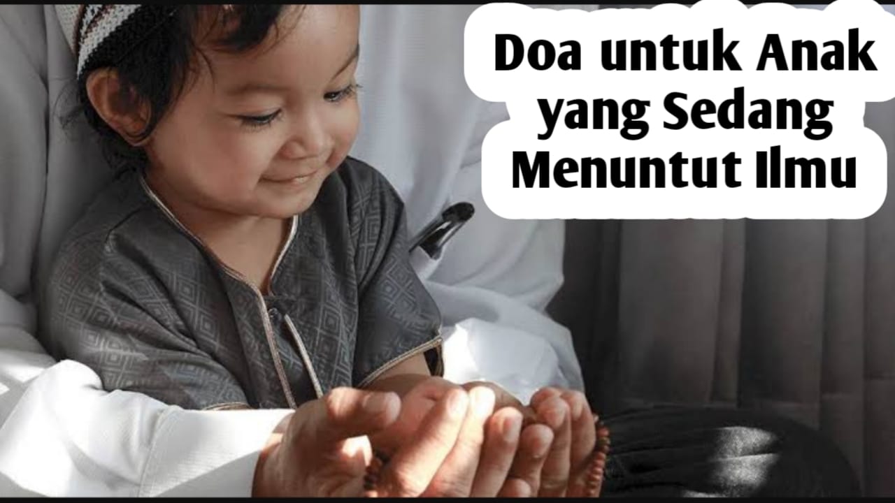 3 Doa Orang Tua untuk Anak yang Sedang Menuntut Ilmu, Agar Anak Menjadi Cerdas, Saleh, dan Sukses Dunia Akhira