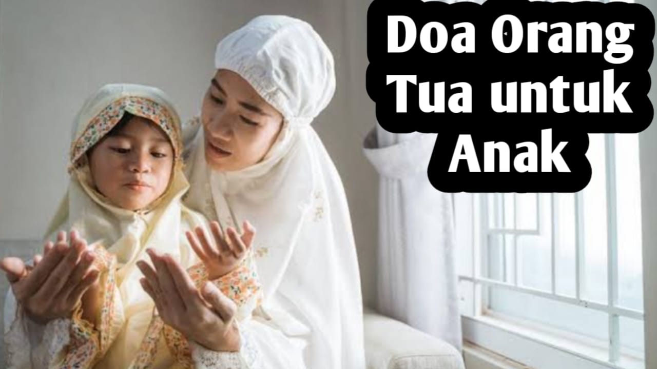 Doa-doa Orang Tua untuk Anak, Bisa Diamalkan Setiap Hari