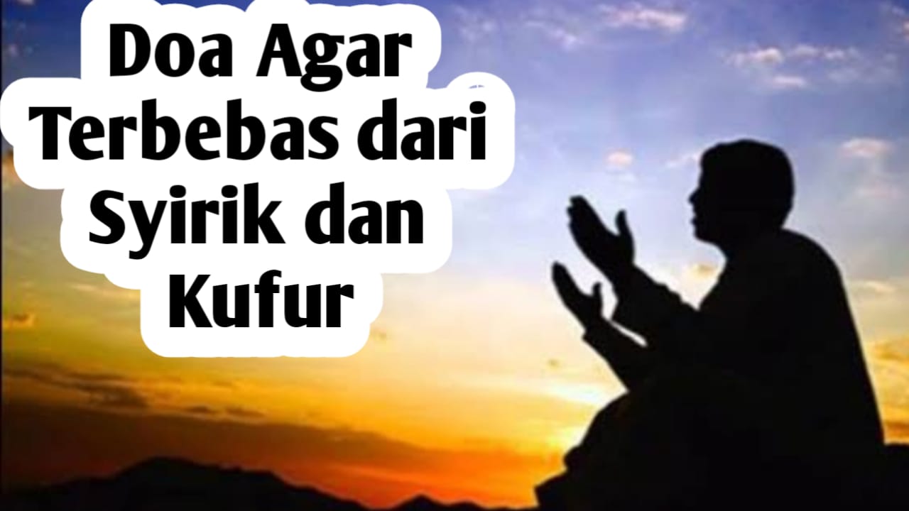 Agar Terbebas dari Syirik dan Kufur, Amalkan Doa Berikut Ini