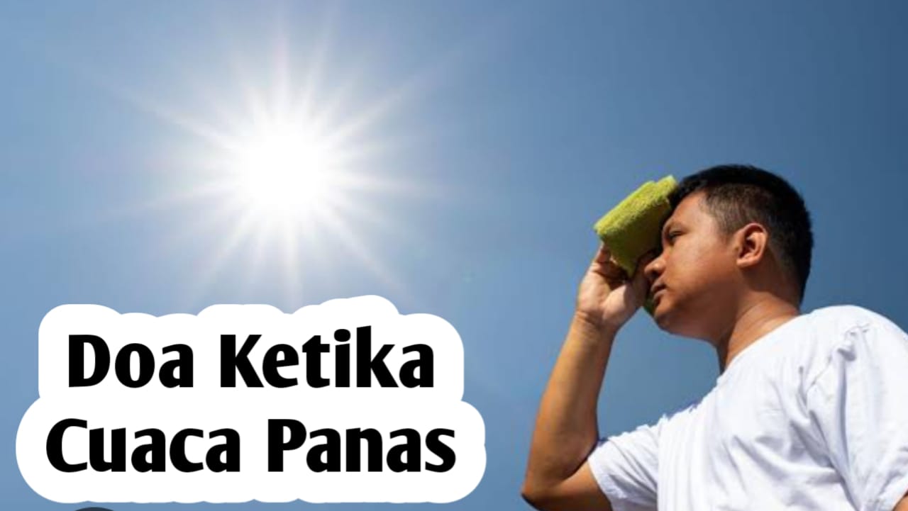 Ketika Cuaca Panas Tengah Terjadi, Amalkan Doa Berikut Ini