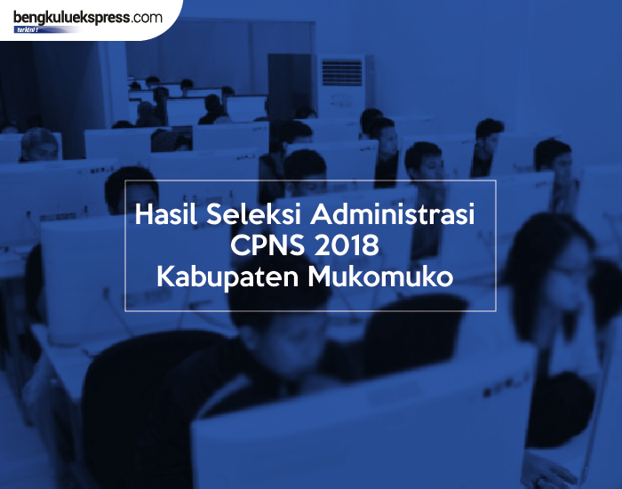 Hasil Seleksi Administrasi CPNS 2018 Kabupaten Mukomuko