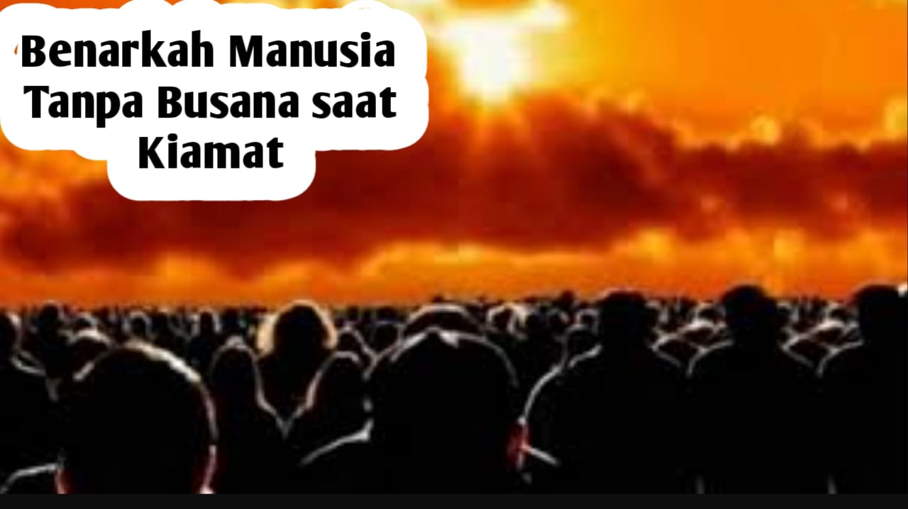 Benarkah Semua Manusia Tanpa Busana Saat Kiamat, Lalu Bagaimana Kondisi Sebenarnya? Berikut Penjelasannya