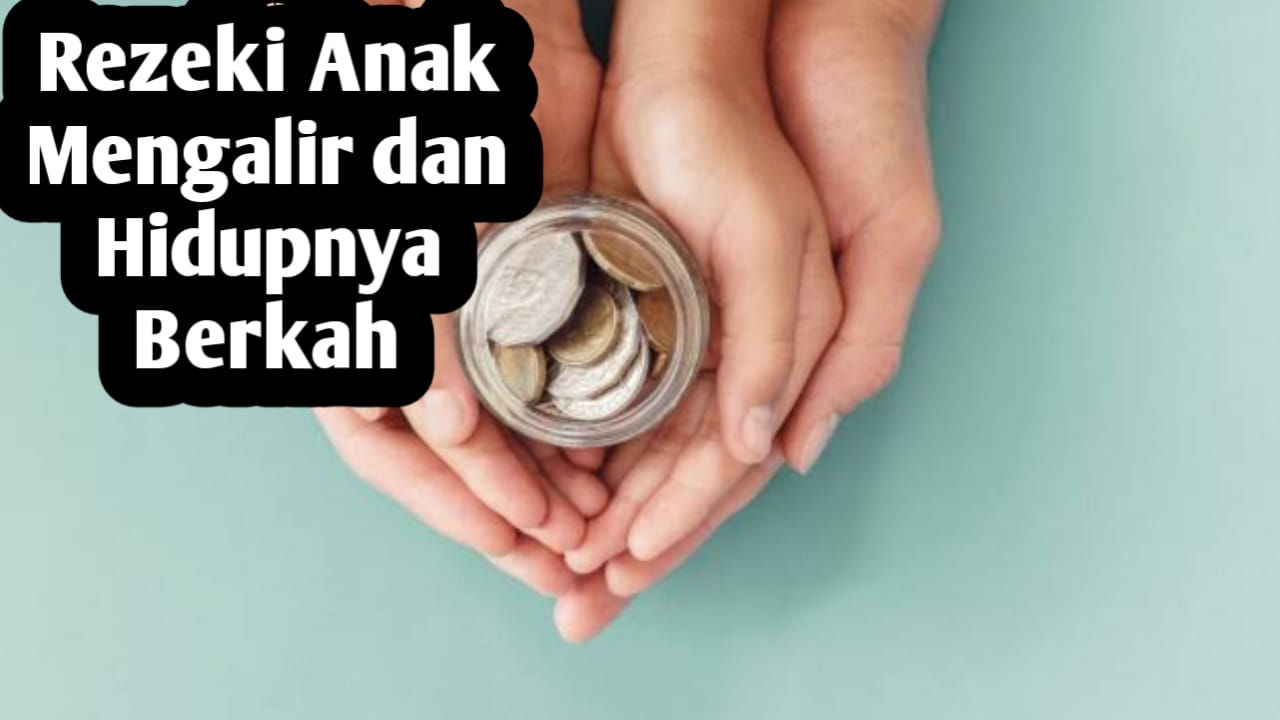 Agar Rezeki Anak Mengalir dan Berkah Hidupnya, Orang Tua Wajib Amalkan Amalan Ini