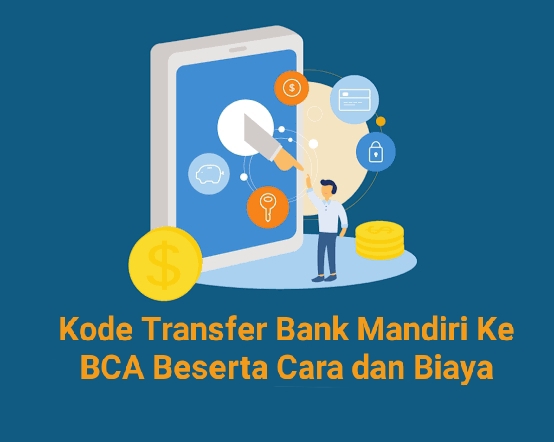 Kode Transfer Bank Mandiri Ke BCA Beserta Cara, Biaya Dan Limitnya