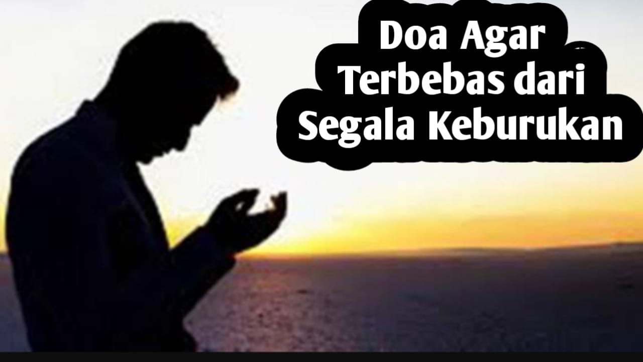 Agar Terbebas dari Segala Keburukan, Kejelekan dan Gangguan Orang Jahat, Amalkan Doa Perlindungan Berikut