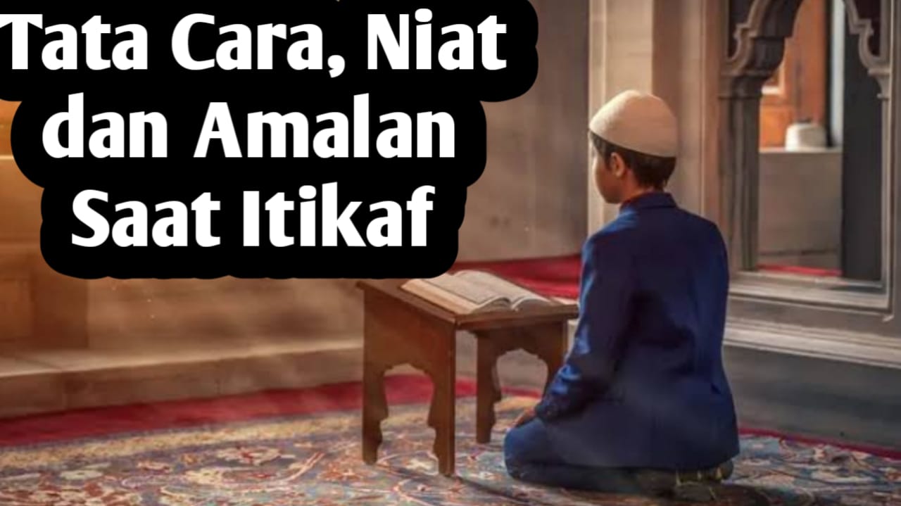 Ingin Itikaf di Bulan Ramadhan, Berikut Cara, Niat dan Amalan yang Bisa Diamalkan