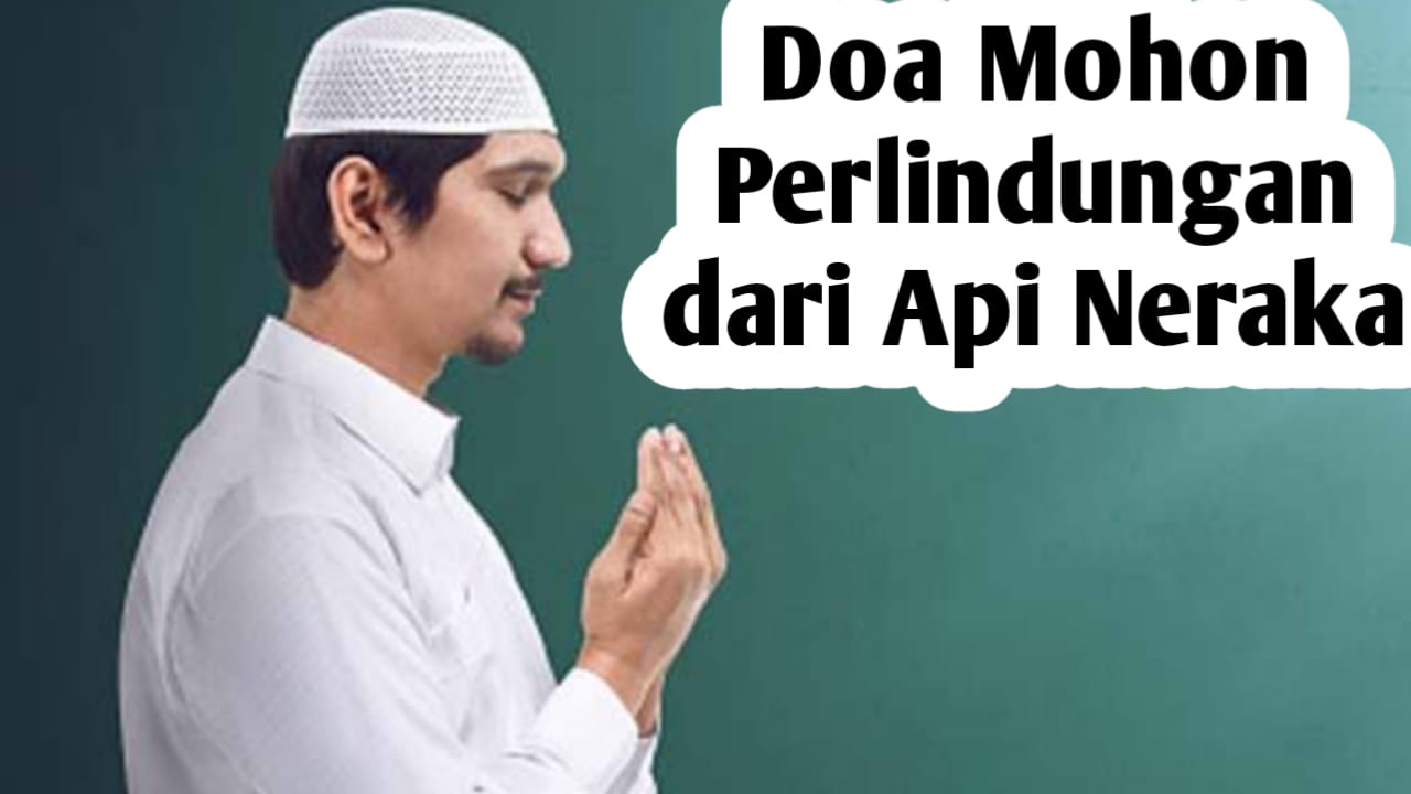 Doa Mohon Perlindungan Dari Api Neraka, Amalkan Setiap Hari