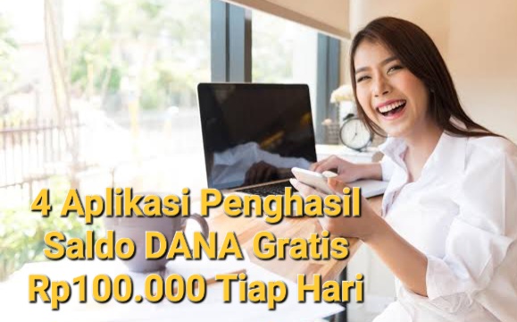 Cetak Uang Rp100.000 Tiap Hari Melalui 4 Aplikasi Penghasil Saldo DANA Gratis, Intip Yuk Caranya!