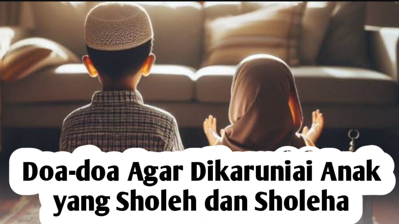 Agar Dikarunia Anak Sholeh dan Sholeha, Amalkan Doa-doa Berikut Ini