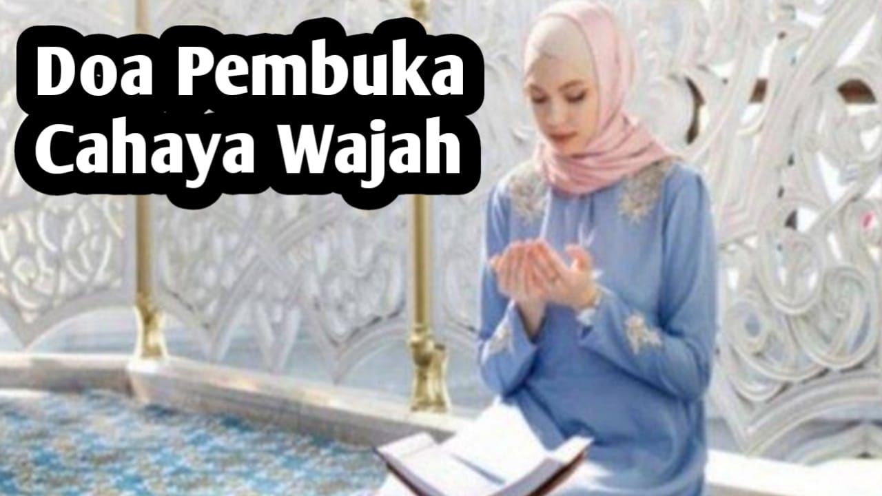 Doa-doa Pembuka Cahaya Wajah, Agar Cantik Memukau