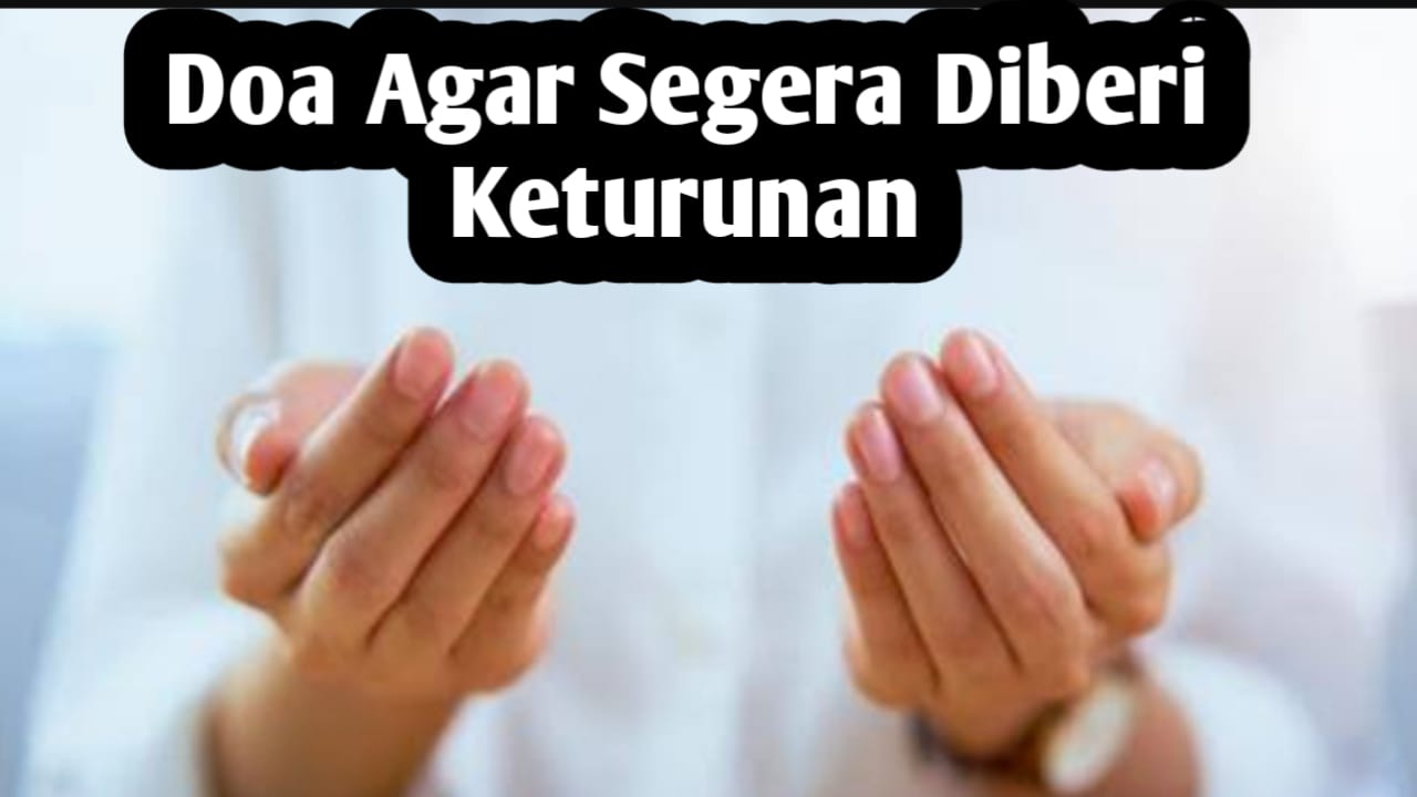 Agar Segera Diberi Keturunan, Amalkan Doa Berikut Ini