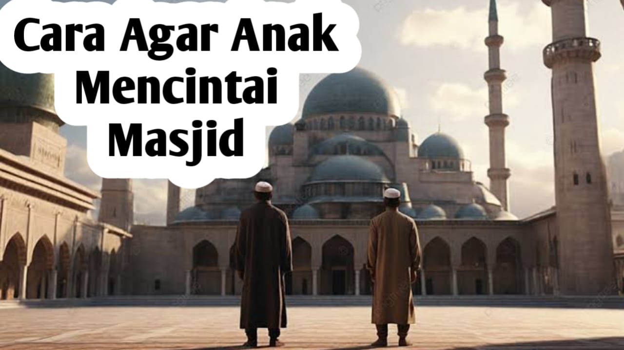 Ingin Anak Mencintai Masjid, Orang Tua Bisa Melakukan 7 Hal Berikut