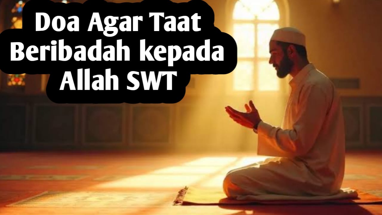 Agar Selalu Taat Kepada Allah SWT, Amalkan Doa Agar Diberikan Kekuatan Iman dan Islam