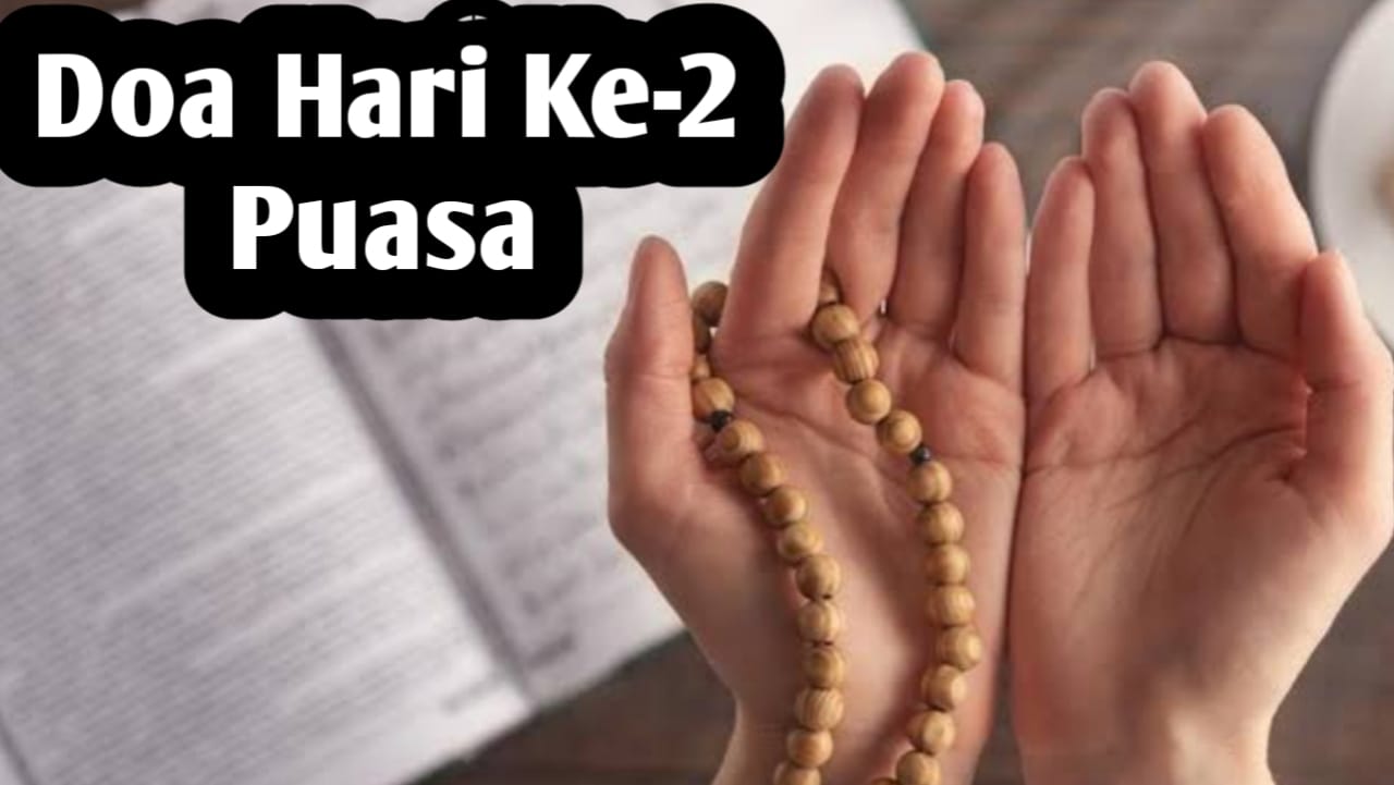 Doa Hari Ke-2 Puasa Ramadhan, Lengkap dengan Arab, Latin dan Artinya