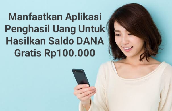 Manfaatkan Aplikasi Penghasil Uang Untuk Hasilkan Saldo DANA Gratis Rp100.000