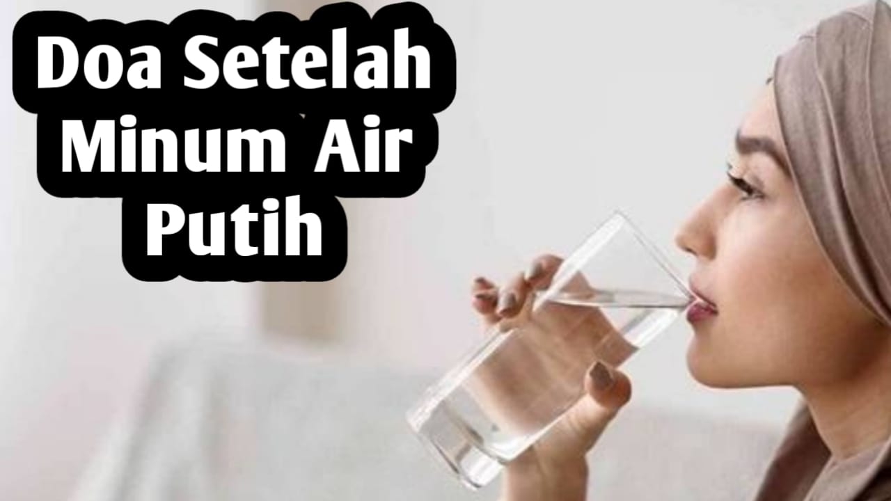 Setelah Minum Air, Jangan Lupa Baca Doa Berikut Ini