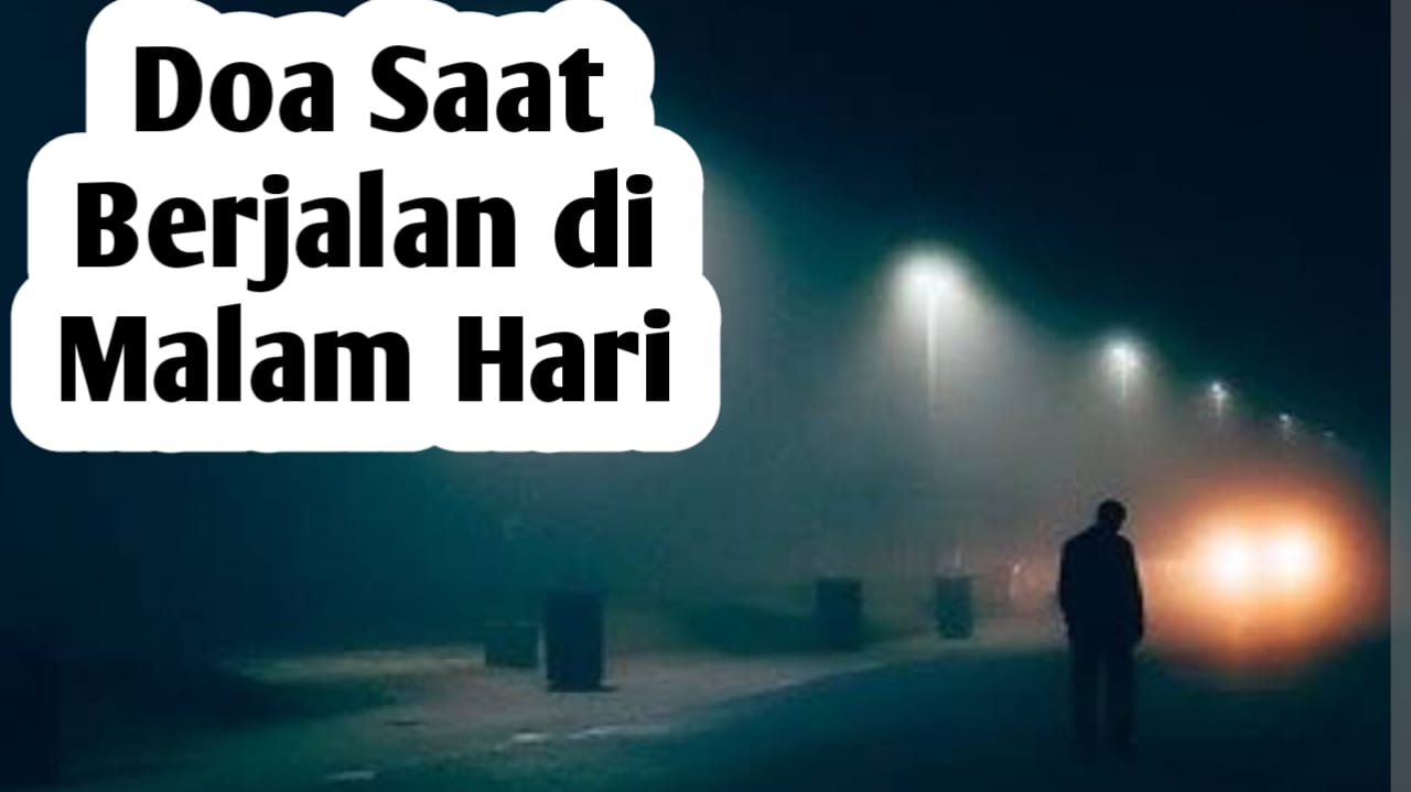 Agar Mendapatkan Perlindungan, Amalkan Doa Berikut Saat Berjalan di Malam Hari