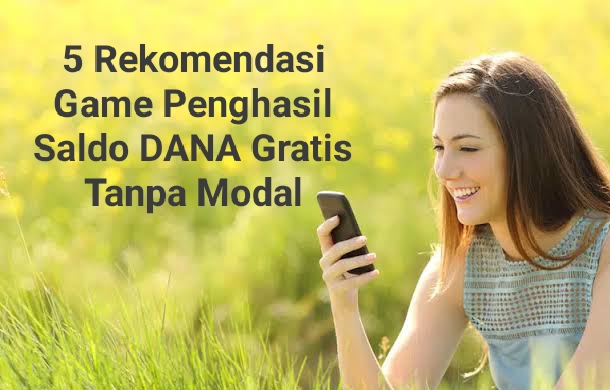 Cuan Maksimal Tanpa Modal, 5 Rekomendasi Game Penghasil Saldo DANA Gratis Yang Pas Buat Kamu!