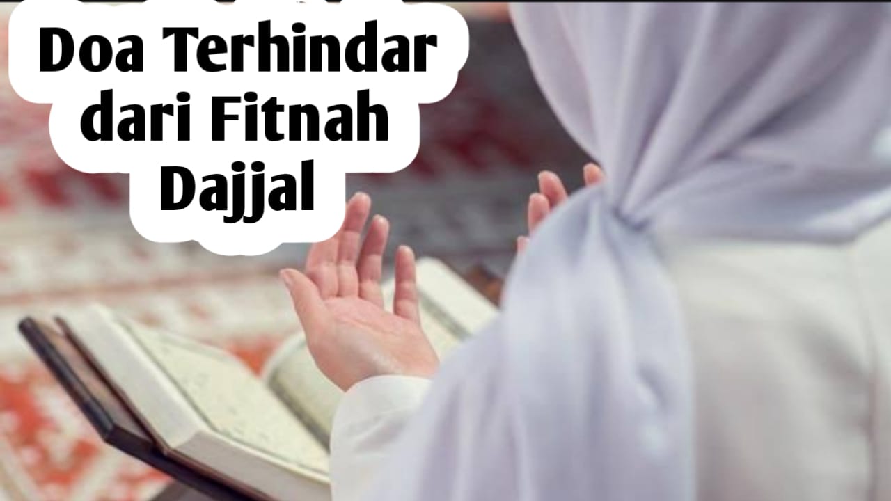 Ingin Terhindar dari Fitnah Dajjal di Akhir Zaman? Amalkan Amalan dan Doa Berikut Secara Istiqomah