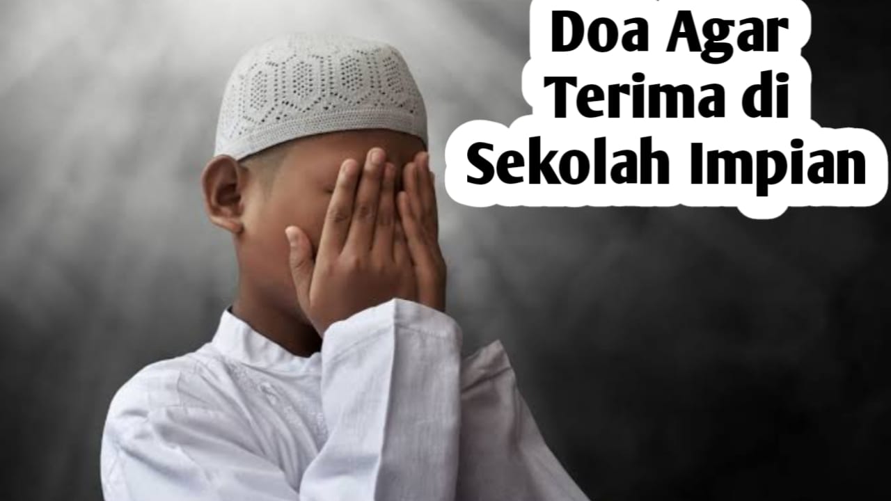 Agar Diterima Disekolah Impian, Amalkan Doa-doa Berikut Ini di Pagi dan Malam