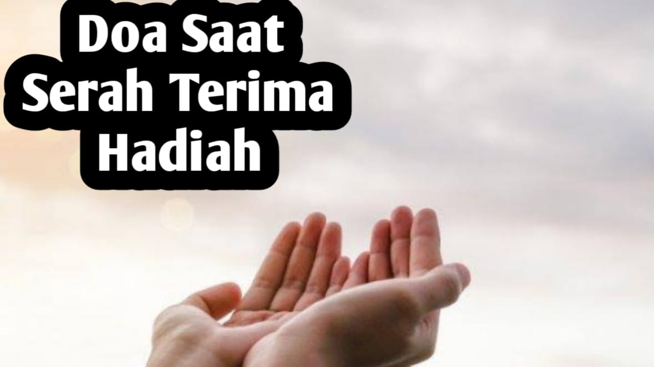 Saat Serah Terima Hadiah, Baiknya Amalkan Doa Berikut Ini