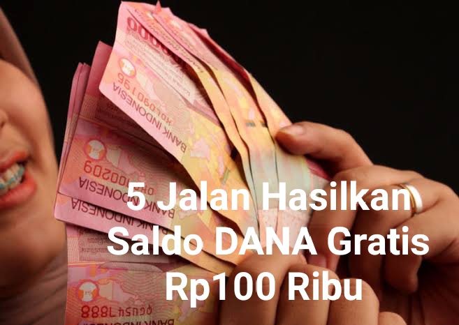 5 Jalan Hasilkan Saldo DANA Gratis Rp100 Ribu,  Cuma Modal HP Terbukti Berhasil 