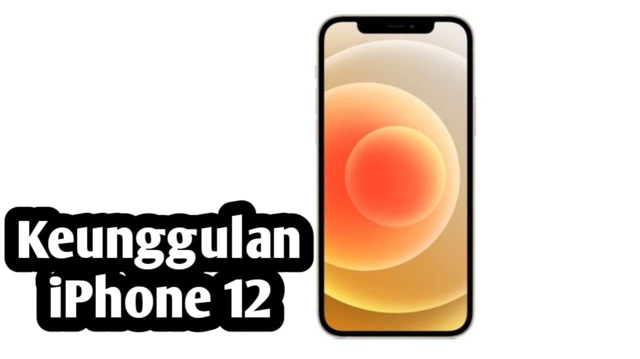 Dibandrol Rp 8 Jutaan, Simak Keunggulan HP iPhone 12