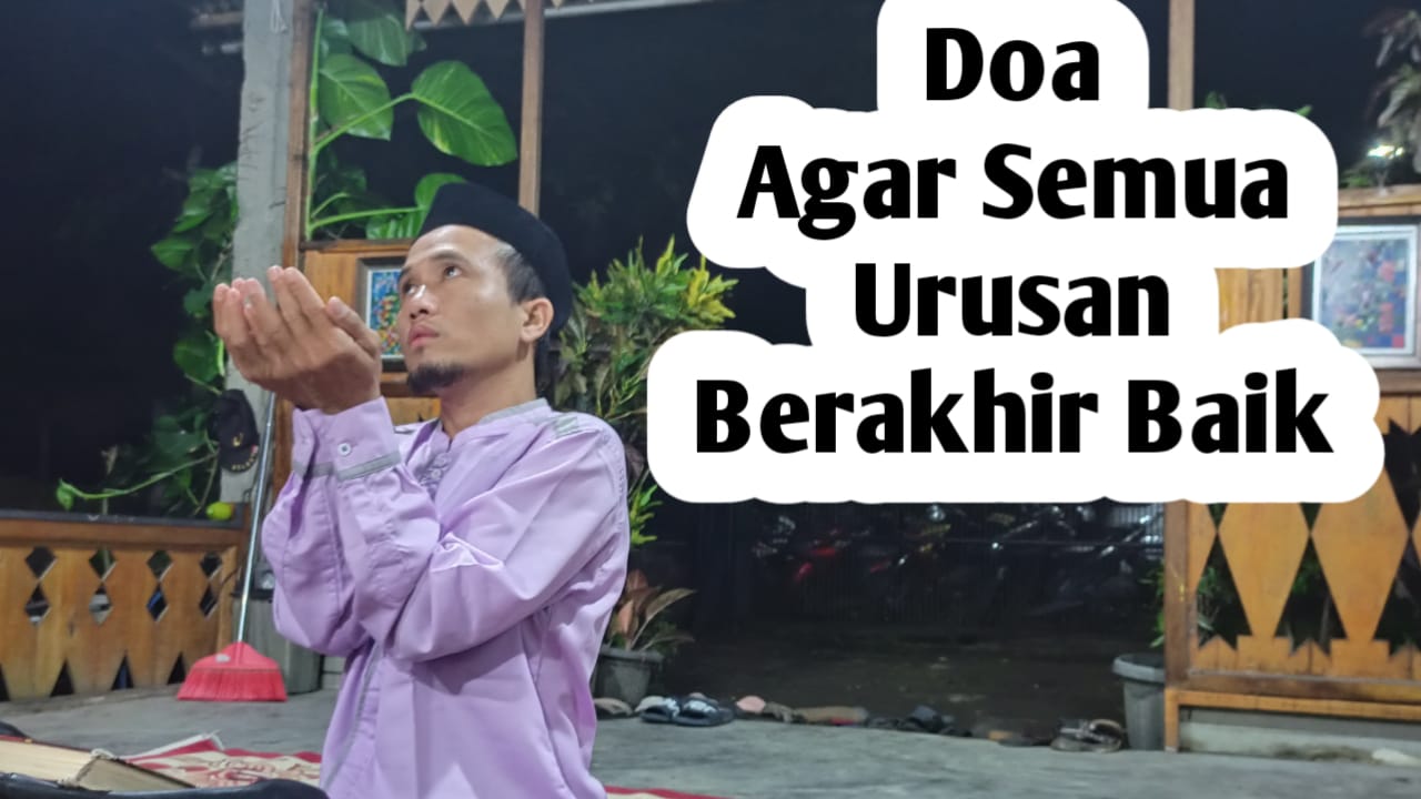 Agar Setiap Urusan Berakhir dengan Baik, Amalkan Doa Berikut Ini Setiap Hari