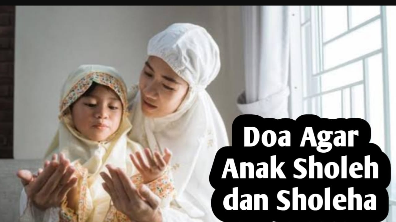 Amalkan 7 Doa Ini, Agar Anak Sholeh dan Sholehah, Panjang Umur Serta Kaya Ilmu dan Harta