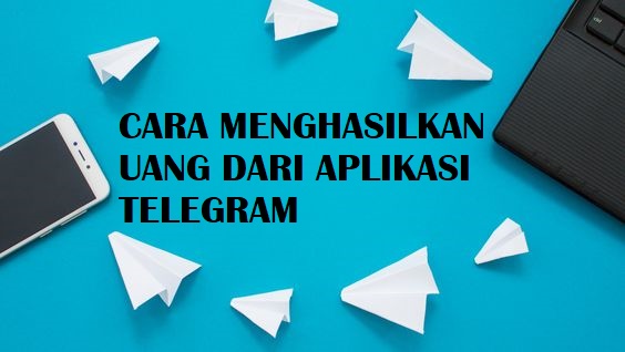 CATAT! Begini Cara Menghasilkan Uang dari Aplikasi Telegram 