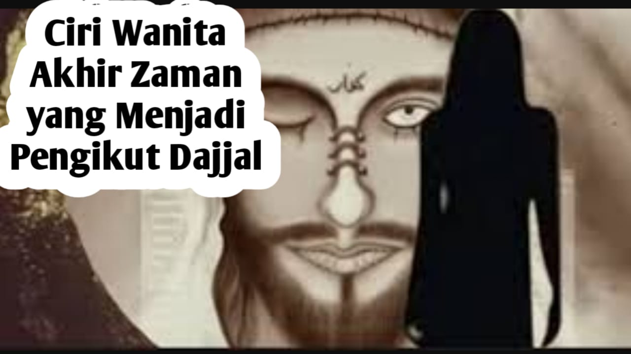 3 Ciri Wanita Akhir Zaman yang Menjadi Pengikut Dajjal, Berikut Penjelasannya