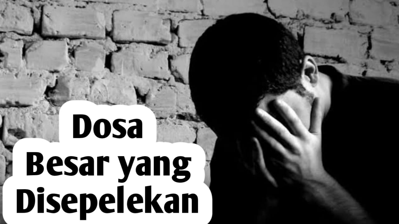3 Dosa Besar yang Sering Dikerjakan Manusia Bahkan Disepelekan, Waspada Azab Allah SWT
