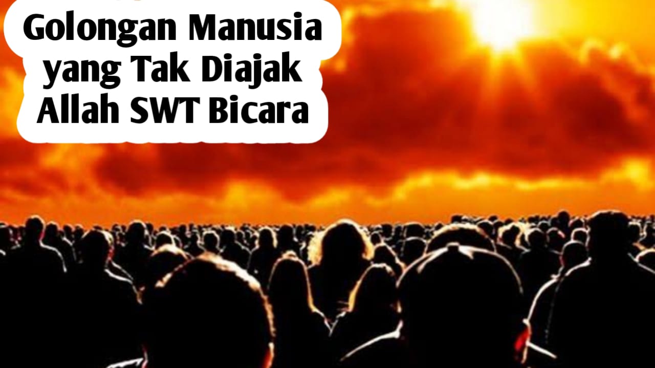 3 Golongan Manusia yang Merugi, Pada Hari Kiamat Tak Diajak Allah Bicara, Sudah Banyak Terjadi Saat Ini