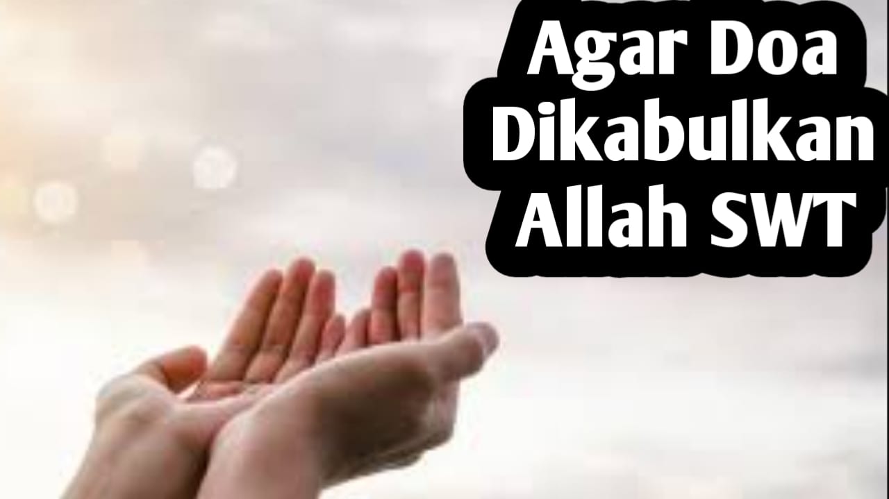 Agar Doa Kita Dikabulkan Allah SWT, Lakukan Ini