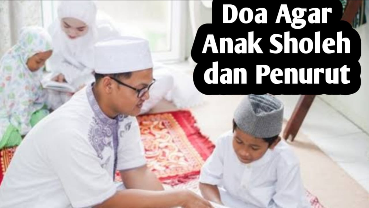 Agar Memiliki Anak yang Sholeh dan Penurut, Orang Tua Bisa Amalkan Doa-doa Berikut