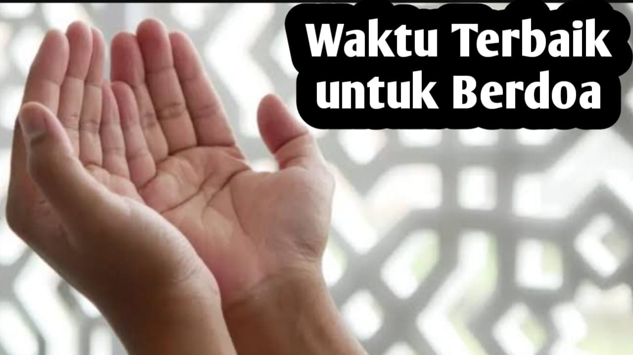 Agar Doa Mudah Dikabulkan, Panjatkan di 13 Waktu Ini