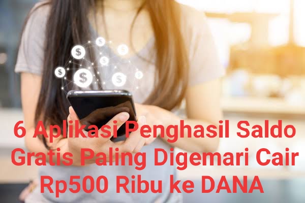 6 Aplikasi Penghasil Saldo Gratis Paling Digemari, Cair Lagi Rp500.000 Ke e-Wallet DANA 